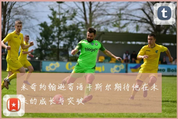 米奇约翰逊寄语卡斯尔期待他在未来的成长与突破