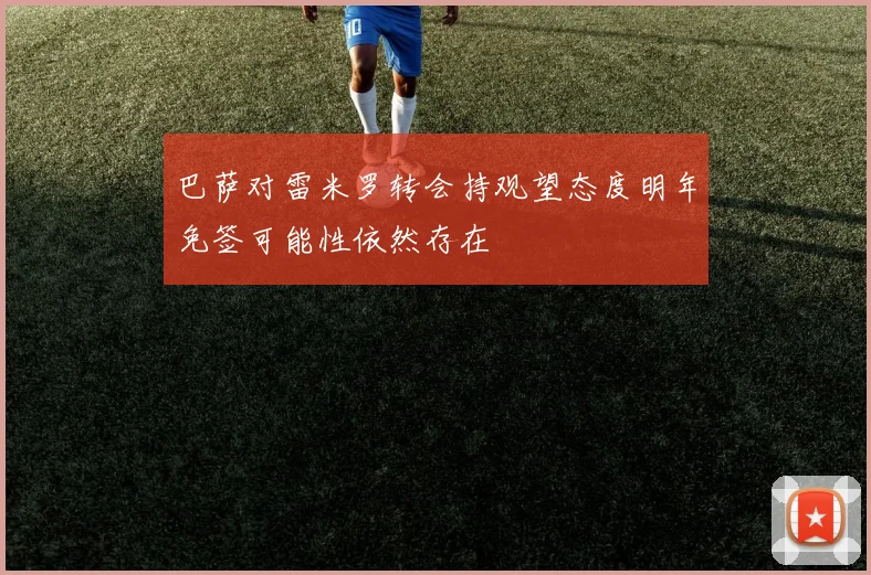 巴萨对雷米罗转会持观望态度明年免签可能性依然存在