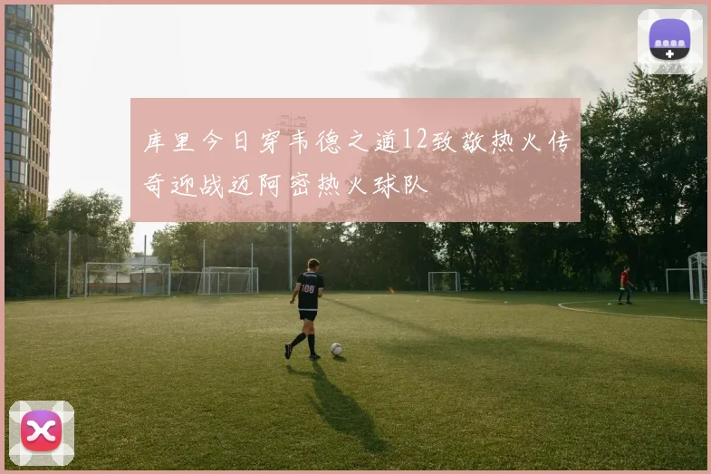 库里今日穿韦德之道12致敬热火传奇迎战迈阿密热火球队